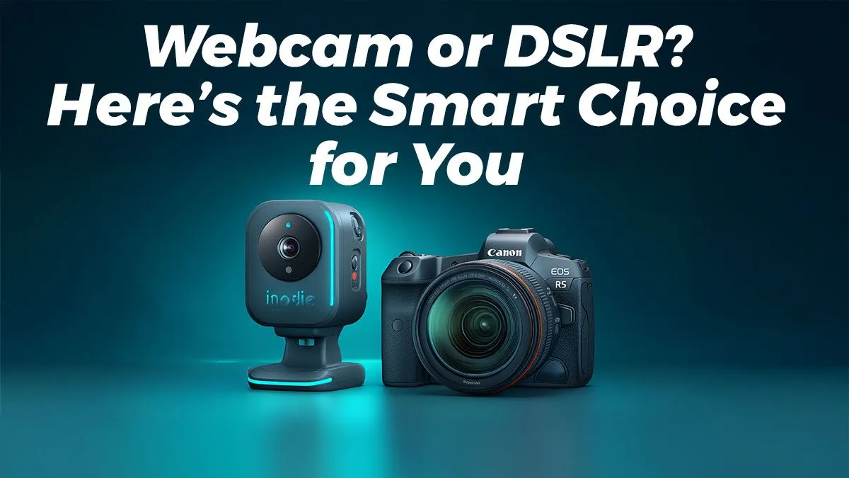 DSLR or Webcam? Pick Right
