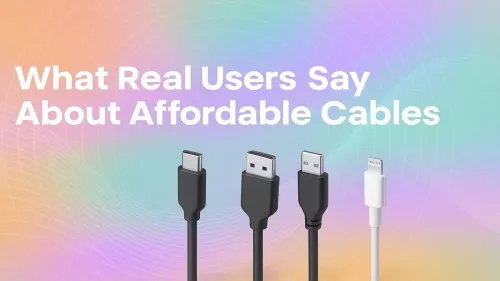 Affordable Cables: What Real Users Are Saying