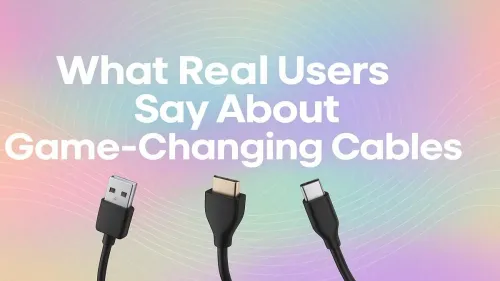 Game-Changing Cables: What Real Users Are Saying