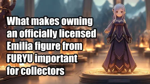 Owning an Officially Licensed Emilia Figure: A Must for Collectors