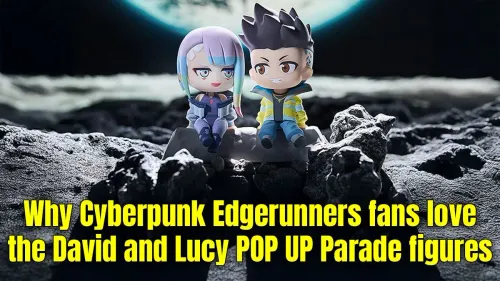POP UP Parade David and Lucy: Why Edgerunners Fans Need Them