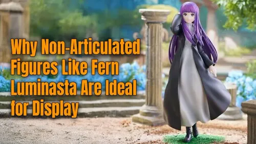 Non-Articulated Figures: Why They're Perfect for Display