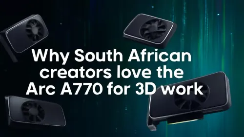 Why South African Creators Prefer Arc A770 for 3D Rendering