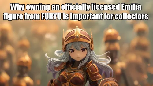 Own an Official Emilia Figure? Why FURYU Licensure Matters