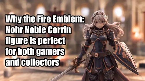 Fire Emblem Nohr Noble Corrin Figure: A Must-Have for Gamers and Collectors 🎮✨