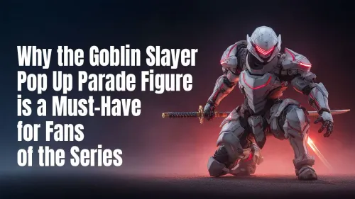 Goblin Slayer Pop Up Parade Figure: A Must-Have for Collectors?