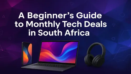 Tech Deals South Africa: A Beginner's Guide to Monthly Savings