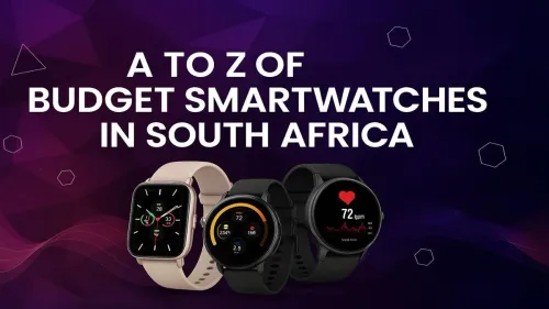 Budget Smartwatches South Africa: Your Ultimate A-Z Guide