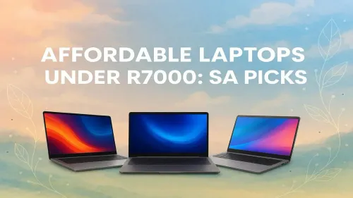 Laptops Under R7000: Top Affordable Picks in South Africa