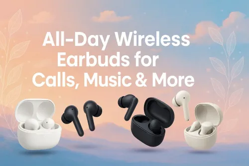 All-Day Wireless Earbuds for Calls, Music & More