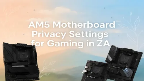 AM5 Motherboard Privacy Settings: Secure Your Gaming PC in ZA