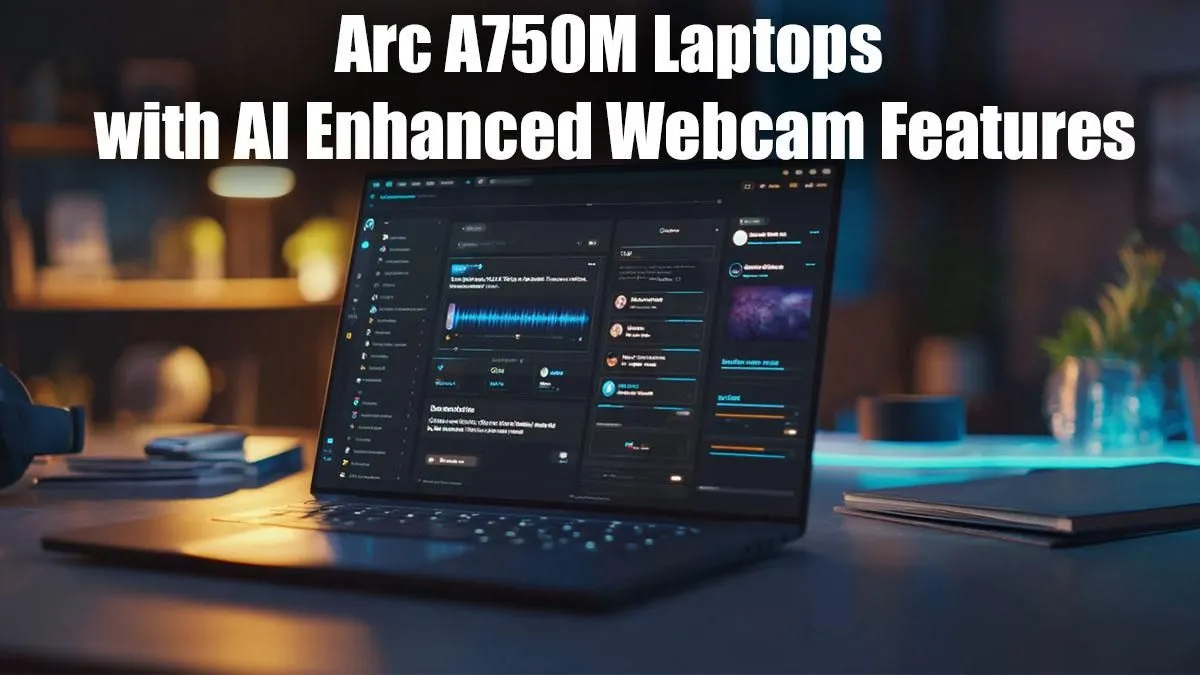 Arc A750M Laptops with AI Webcam Boost