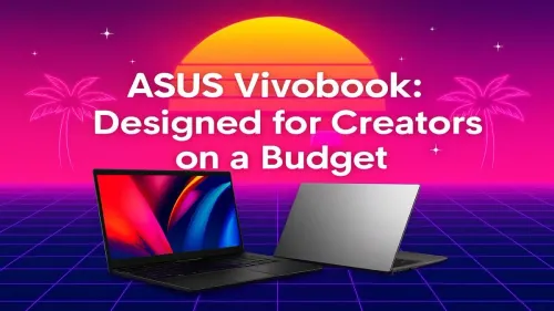 Best Budget Laptop for Creators: The ASUS Vivobook Review