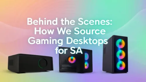 Gaming Desktops South Africa: How Evetech Sources the Best Rigs