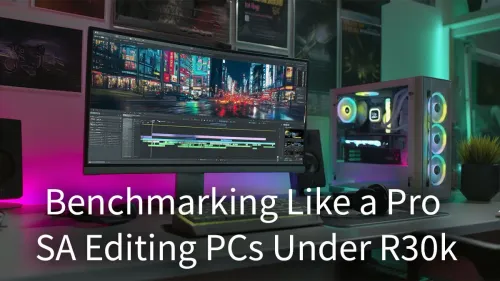 Best Editing PC Under R30000: SA Benchmark & Build Guide