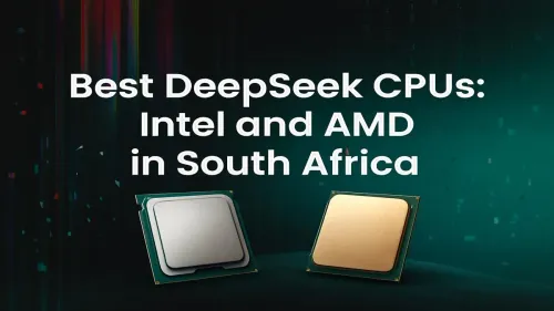 Best CPU for DeepSeek South Africa: Intel vs. AMD