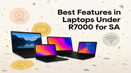 Laptops Under R7000 in South Africa: Top Features to Look For