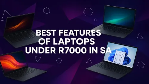 Laptops Under R7000 in South Africa: Key Features