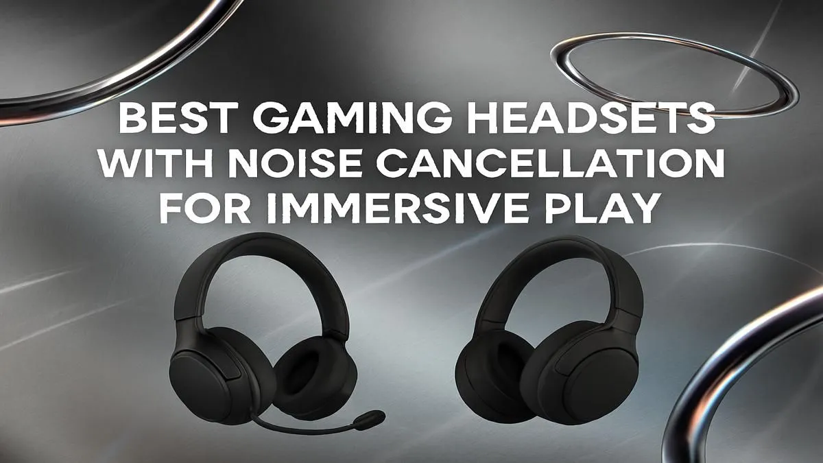 Top ANC Headsets for Gamers