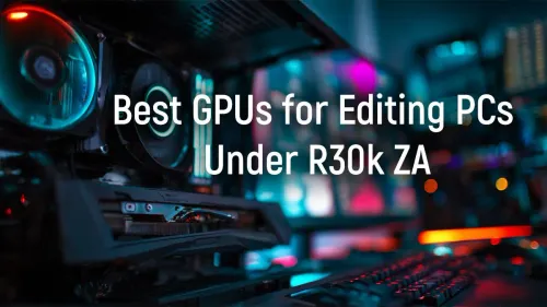 Best GPUs for Video Editing PCs Under R30k in South Africa