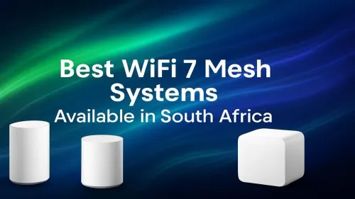 WiFi 7 Mesh South Africa: The Best Systems for Ultimate Speed