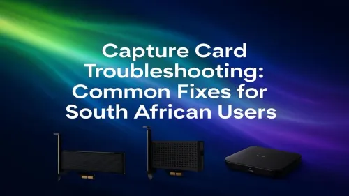 Capture Card Troubleshooting South Africa: Your Top Fixes
