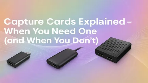 Capture Cards Explained: Do You Need One?
