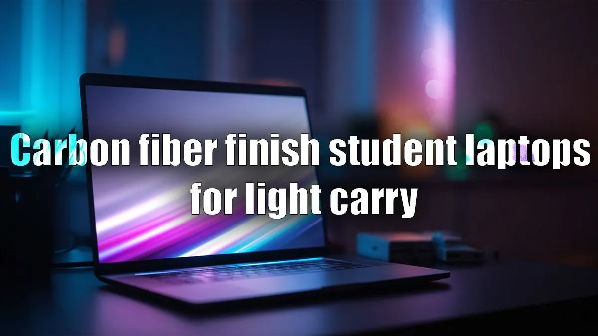 Student-Friendly Carbon Fiber Laptops