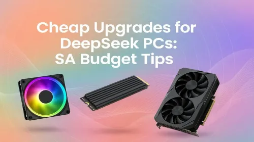 DeepSeek PC Budget Upgrades: Boost Performance for Less in SA
