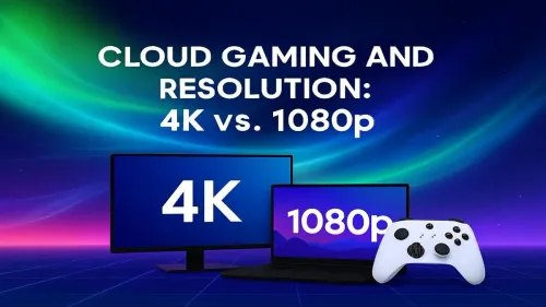 Cloud Gaming 4K vs 1080p: Which Resolution is Right for You?