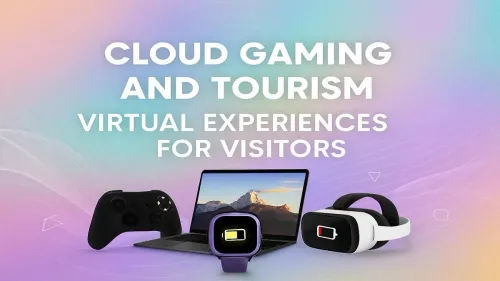 Virtual Travel Experiences: How Cloud Gaming Redefines Tourism
