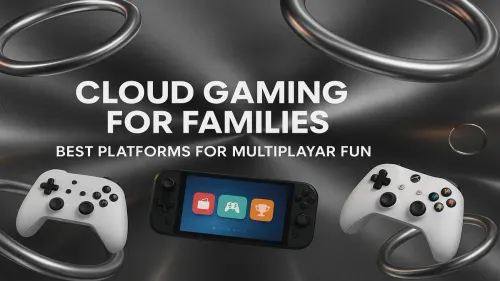 Best Cloud Gaming for Families: Top Multiplayer Platforms