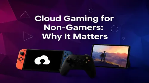 Cloud Gaming Explained: Why It's a Game-Changer for Everyone
