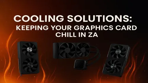 GPU Cooling South Africa: A Gamer's Guide to Lower Temps