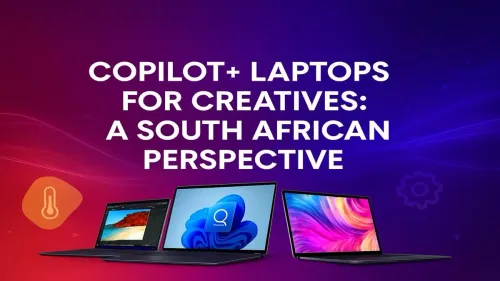 Copilot+ Laptops South Africa: The Ultimate Guide for Creatives