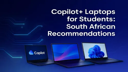 Copilot+ Laptops for Students in South Africa: Top Picks