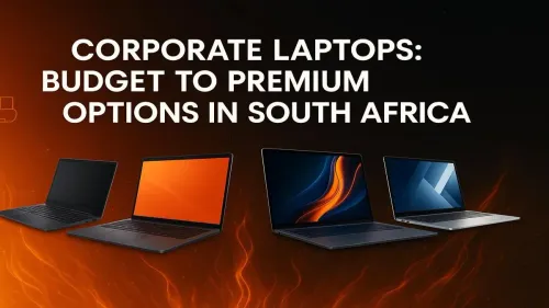 Corporate Laptops South Africa: Budget to Premium Guide