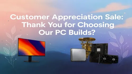 PC Build Deals: Our Customer Appreciation Sale is On Now!