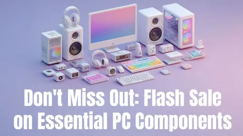 PC Components Sale: Flash Deals on Essential Parts
