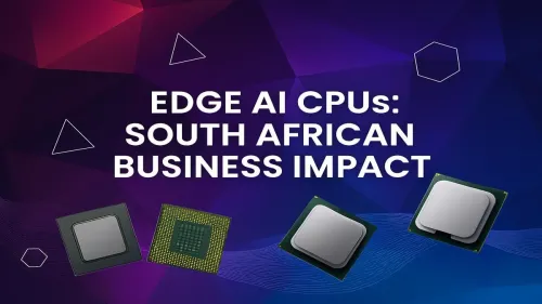 Edge AI CPUs South Africa: Boosting Business Performance