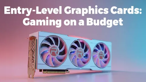 Entry-Level Graphics Card Guide: Gaming on a Budget