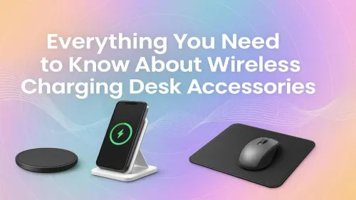 Wireless Charging Desk Accessories: Your Ultimate Guide