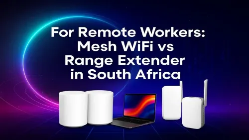 Mesh WiFi or Range Extender? South Africa’s Guide to Better Coverage