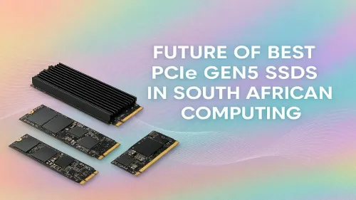 PCIe Gen5 SSD South Africa: What to Expect for Your Next PC Build