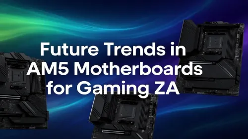 AM5 Motherboard Future Trends: What ZA Gamers Can Expect