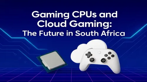 Cloud Gaming CPU Requirements in South Africa Explained