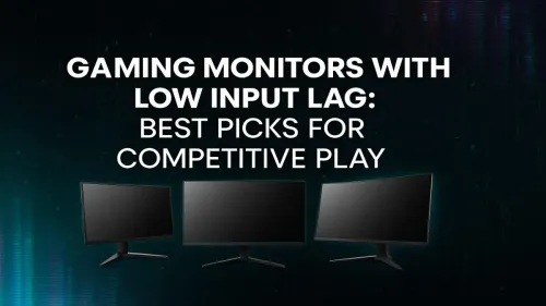 Best Low Input Lag Monitors for Competitive Gaming