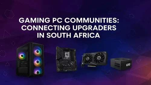 Gaming PC Community South Africa: Find Your Upgrade Tribe