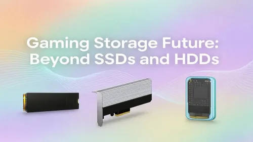 Future of Gaming Storage: What Comes After SSDs and HDDs?
