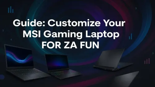 MSI Gaming Laptop Customization: Your Ultimate Guide for ZA Gamers